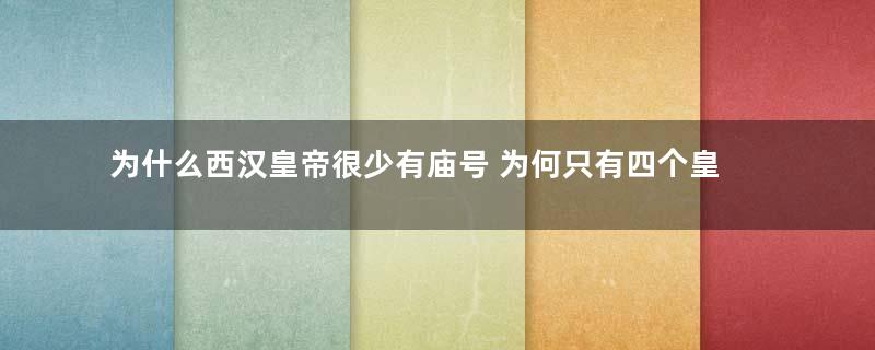 为什么西汉皇帝很少有庙号 为何只有四个皇帝有庙号